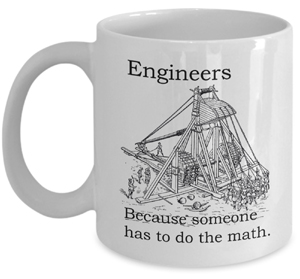 Engineers: Because someone has to do the math.Trebuchet Engineer Coffee Mug